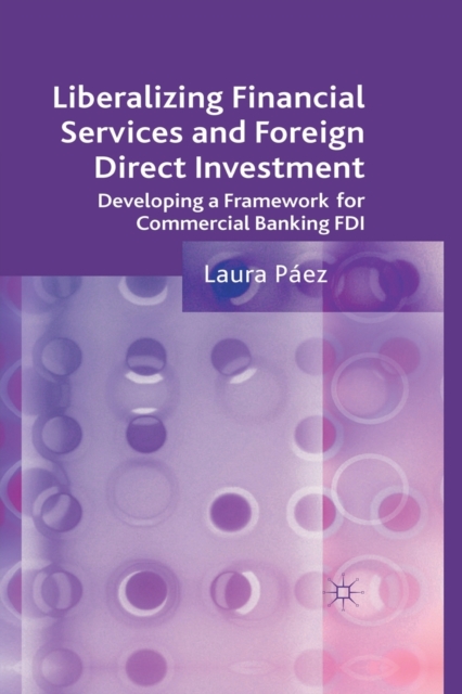 Liberalizing Financial Services and Foreign Direct Investment : Developing a Framework for Commercial Banking FDI, Paperback / softback Book