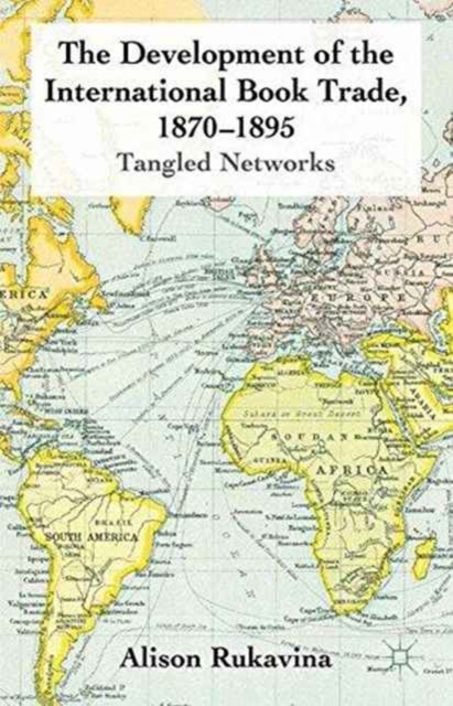 The Development of the International Book Trade, 1870-1895 : Tangled Networks, Paperback / softback Book