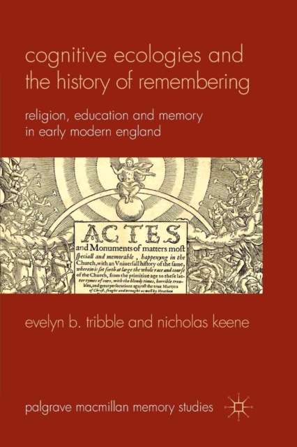 Cognitive Ecologies and the History of Remembering : Religion, Education and Memory in Early Modern England, Paperback / softback Book