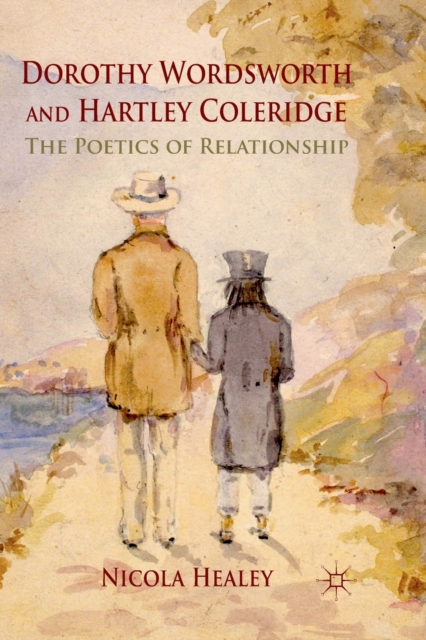 Dorothy Wordsworth and Hartley Coleridge : The Poetics of Relationship, Paperback / softback Book
