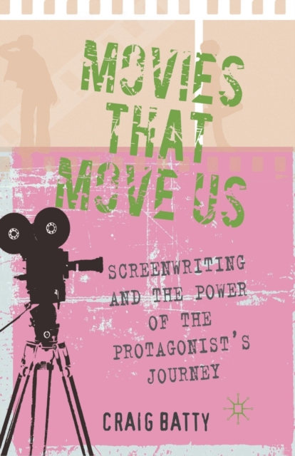Movies That Move Us : Screenwriting and the Power of the Protagonist's Journey, Paperback / softback Book
