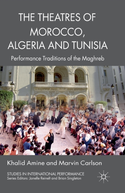 The Theatres of Morocco, Algeria and Tunisia : Performance Traditions of the Maghreb, Paperback / softback Book