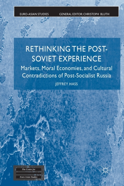 Rethinking the Post Soviet Experience : Markets, Moral Economies and Cultural Contradictions of Post Socialist Russia, Paperback / softback Book