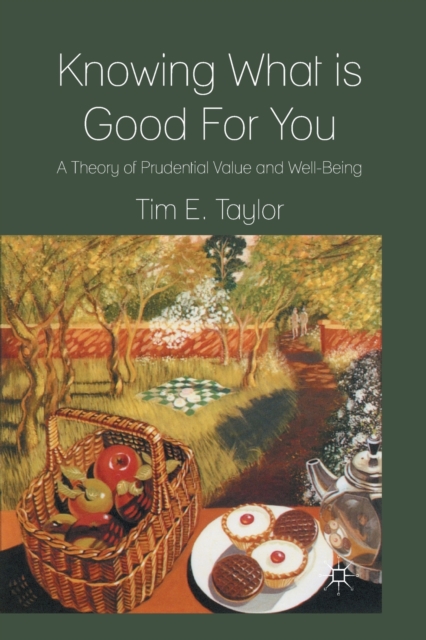 Knowing What is Good For You : A Theory of Prudential Value and Well-Being, Paperback / softback Book