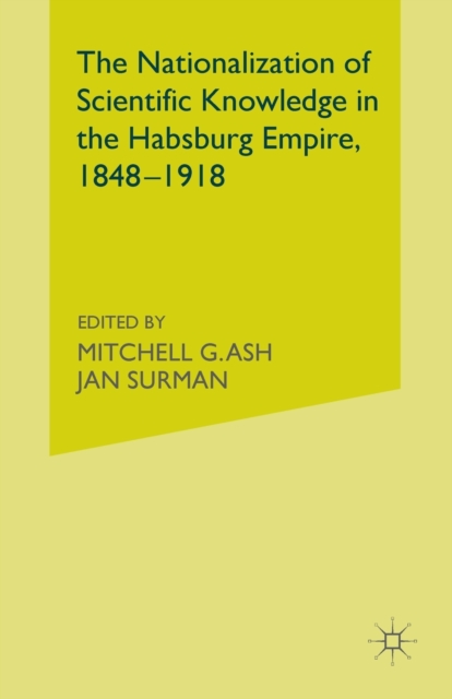 The Nationalization of Scientific Knowledge in the Habsburg Empire, 1848-1918, Paperback / softback Book