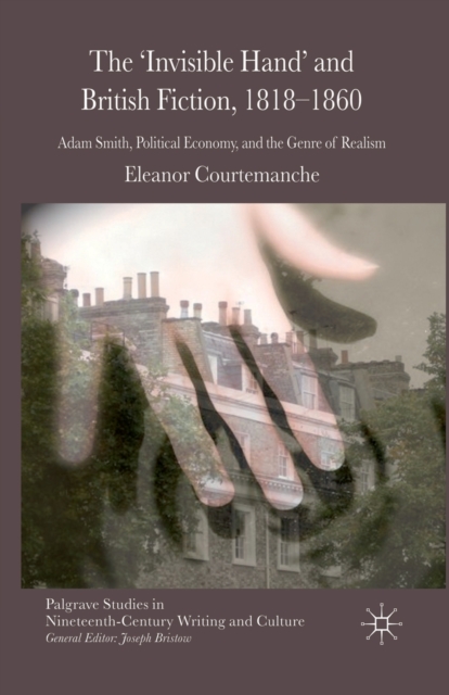 The 'Invisible Hand' and British Fiction, 1818-1860 : Adam Smith, Political Economy, and the Genre of Realism, Paperback / softback Book