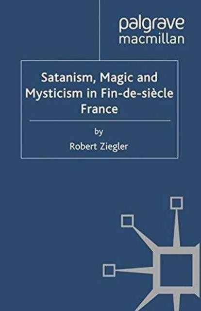 Satanism, Magic and Mysticism in Fin-de-siecle France, Paperback / softback Book