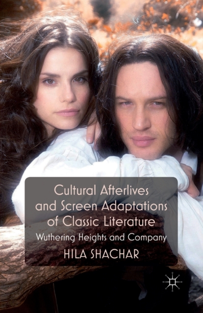 Cultural Afterlives and Screen Adaptations of Classic Literature : Wuthering Heights and Company, Paperback / softback Book