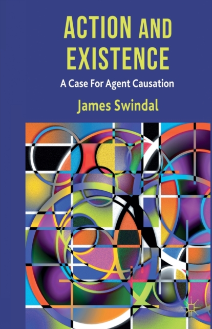 Action and Existence : A Case For Agent Causation, Paperback / softback Book