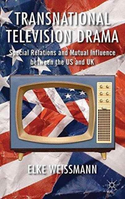 Transnational Television Drama : Special Relations and Mutual Influence between the US and UK, Paperback / softback Book