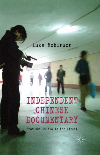 Independent Chinese Documentary : From the Studio to the Street, Paperback / softback Book