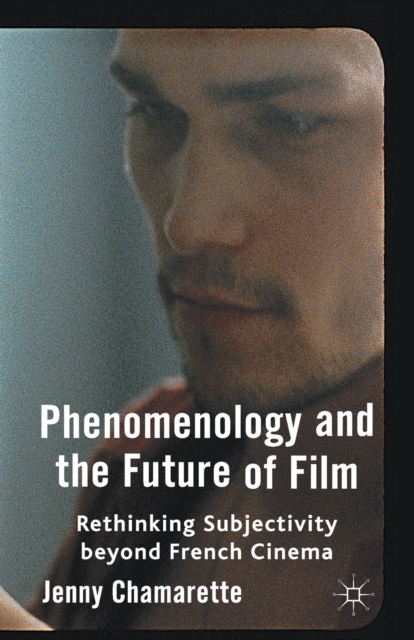Phenomenology and the Future of Film : Rethinking Subjectivity Beyond French Cinema, Paperback / softback Book