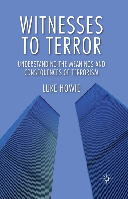 Witnesses to Terror : Understanding the Meanings and Consequences of Terrorism, Paperback / softback Book