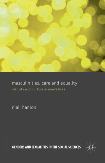 Masculinities, Care and Equality : Identity and Nurture in Men's Lives, Paperback / softback Book