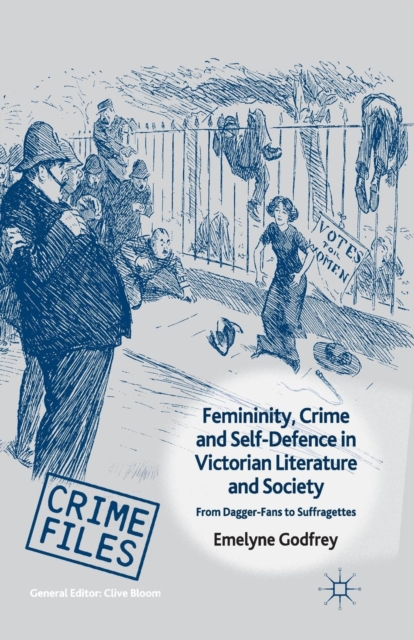 Femininity, Crime and Self-Defence in Victorian Literature and Society : From Dagger-Fans to Suffragettes, Paperback / softback Book