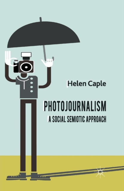 Photojournalism: A Social Semiotic Approach, Paperback / softback Book