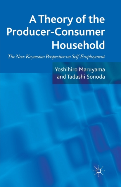 A Theory of the Producer-Consumer Household : The New Keynesian Perspective on Self-Employment, Paperback / softback Book