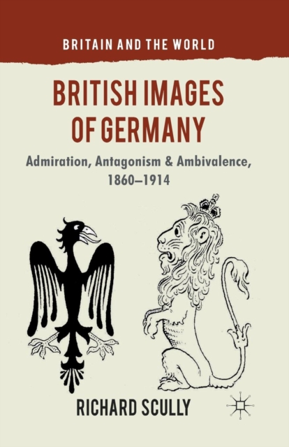 British Images of Germany : Admiration, Antagonism & Ambivalence, 1860-1914, Paperback / softback Book