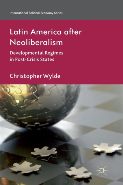 Latin America After Neoliberalism : Developmental Regimes in Post-Crisis States, Paperback / softback Book