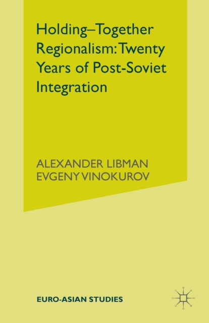 Holding-Together Regionalism: Twenty Years of Post-Soviet Integration, Paperback / softback Book