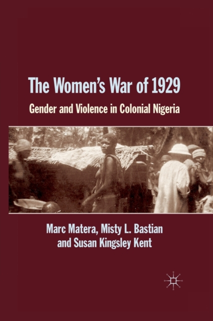 The Women's War of 1929 : Gender and Violence in Colonial Nigeria, Paperback / softback Book