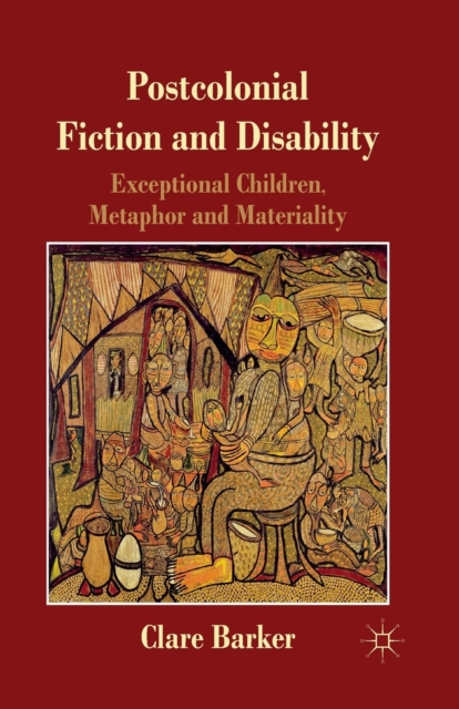 Postcolonial Fiction and Disability : Exceptional Children, Metaphor and Materiality, Paperback / softback Book