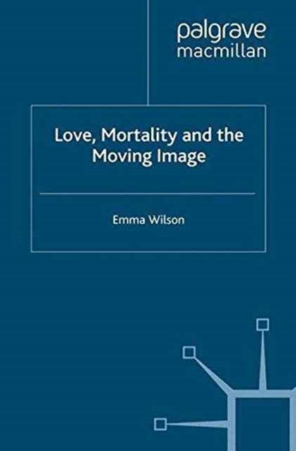 Love, Mortality and the Moving Image, Paperback / softback Book