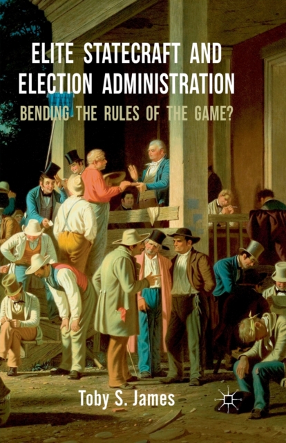 Elite Statecraft and Election Administration : Bending the Rules of the Game?, Paperback / softback Book