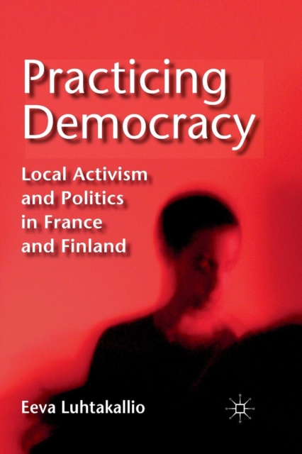 Practicing Democracy : Local Activism and Politics in France and Finland, Paperback / softback Book