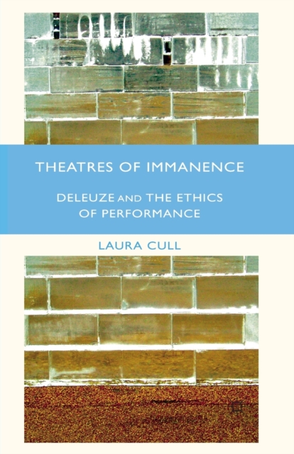 Theatres of Immanence : Deleuze and the Ethics of Performance, Paperback / softback Book