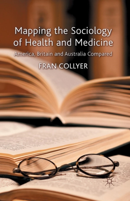 Mapping the Sociology of Health and Medicine : America, Britain and Australia Compared, Paperback / softback Book