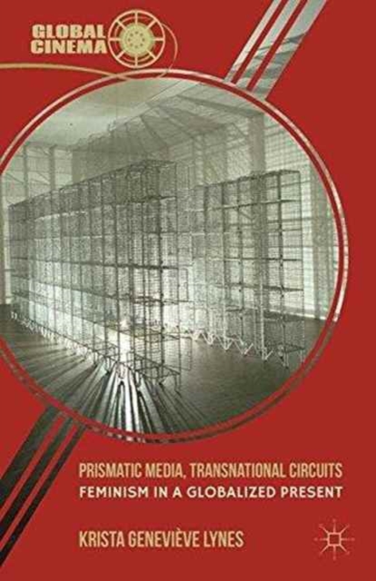 Prismatic Media, Transnational Circuits : Feminism in a Globalized Present, Paperback / softback Book