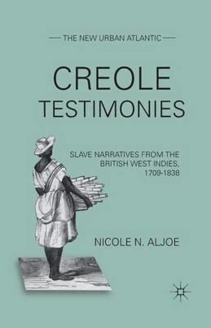 Creole Testimonies : Slave Narratives from the British West Indies, 1709-1838, Paperback / softback Book
