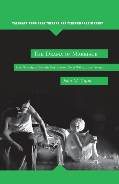 The Drama of Marriage : Gay Playwrights/Straight Unions from Oscar Wilde to the Present, Paperback / softback Book