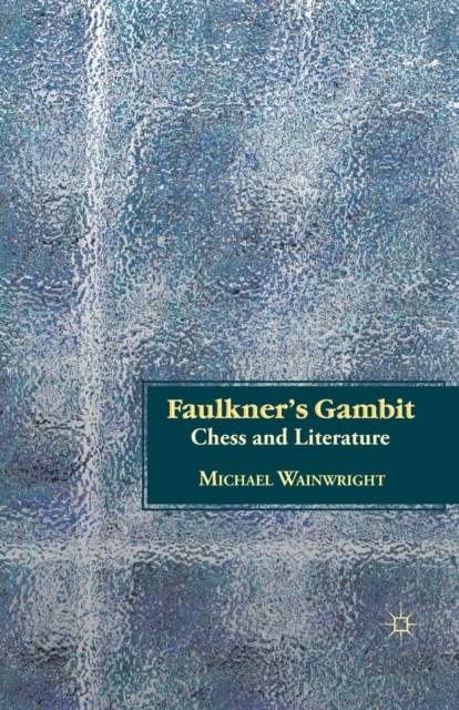 Faulkner’s Gambit : Chess and Literature, Paperback / softback Book