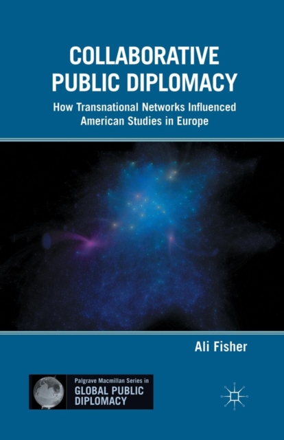 Collaborative Public Diplomacy : How Transnational Networks Influenced American Studies in Europe, Paperback / softback Book