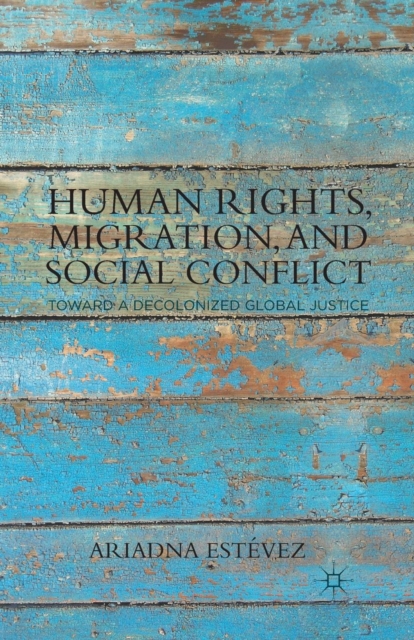 Human Rights, Migration, and Social Conflict : Towards a Decolonized Global Justice, Paperback / softback Book