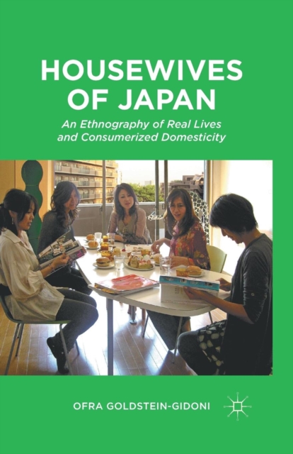 Housewives of Japan : An Ethnography of Real Lives and Consumerized Domesticity, Paperback / softback Book