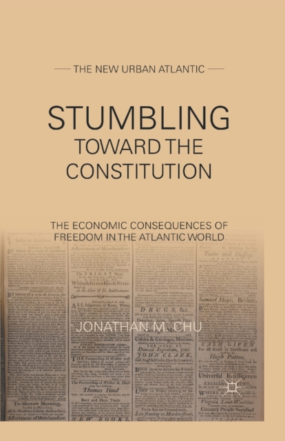 Stumbling Towards the Constitution : The Economic Consequences of Freedom in the Atlantic World, Paperback / softback Book