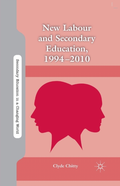 New Labour and Secondary Education, 1994-2010, Paperback / softback Book