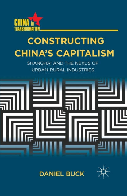 Constructing China's Capitalism : Shanghai and the Nexus of Urban-Rural Industries, Paperback / softback Book