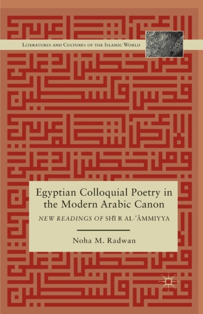 Egyptian Colloquial Poetry in the Modern Arabic Canon : New Readings of Shi‘r al-‘?mmiyya, Paperback / softback Book