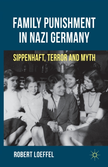 Family Punishment in Nazi Germany : Sippenhaft, Terror and Myth, Paperback / softback Book