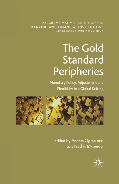 The Gold Standard Peripheries : Monetary Policy, Adjustment and Flexibility in a Global Setting, Paperback / softback Book