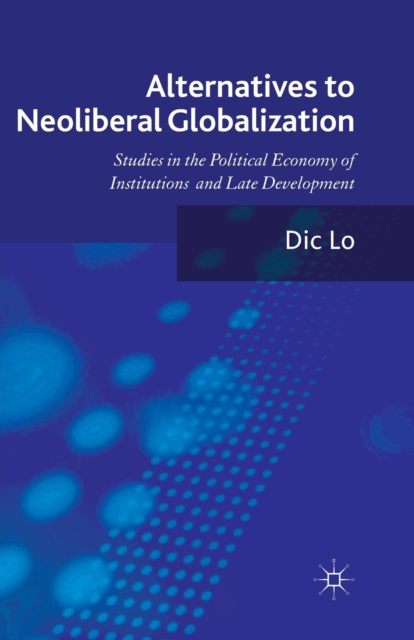 Alternatives to Neoliberal Globalization : Studies in the Political Economy of Institutions and Late Development, Paperback / softback Book