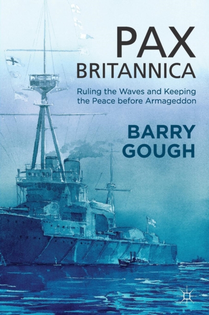 Pax Britannica : Ruling the Waves and Keeping the Peace before Armageddon, Paperback / softback Book