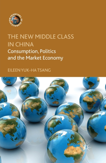 The New Middle Class in China : Consumption, Politics and the Market Economy, Paperback / softback Book