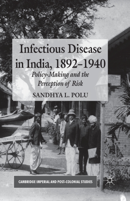 Infectious Disease in India, 1892-1940 : Policy-Making and the Perception of Risk, Paperback / softback Book