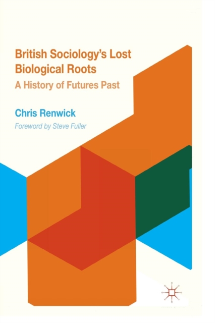 British Sociology's Lost Biological Roots : A History of Futures Past, Paperback / softback Book