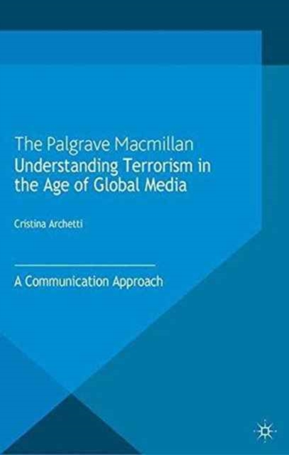 Understanding Terrorism in the Age of Global Media : A Communication Approach, Paperback / softback Book